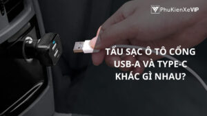 Tẩu sạc ô tô cổng USB-A và Type-C khác gì nhau?