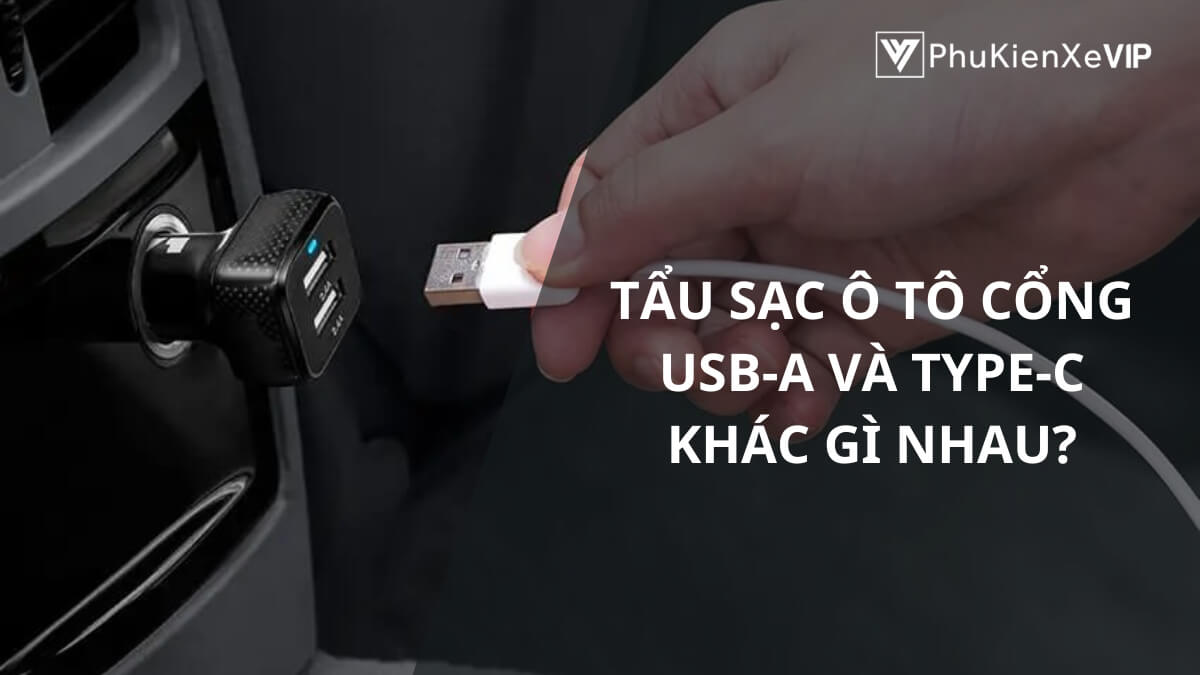 Tẩu sạc ô tô cổng USB-A và Type-C khác gì nhau?