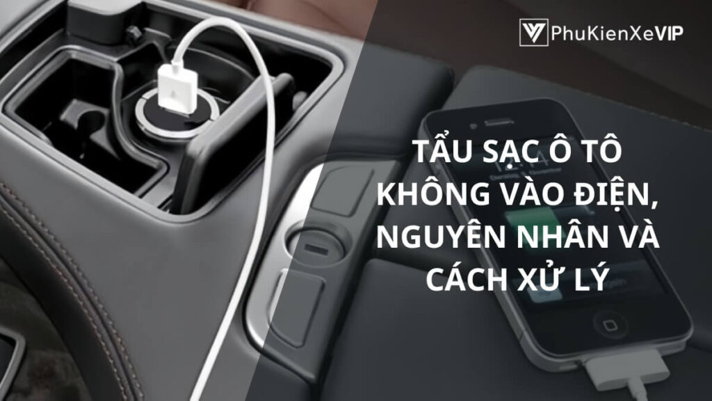 Tẩu sạc ô tô không vào điện, nguyên nhân và cách xử lý