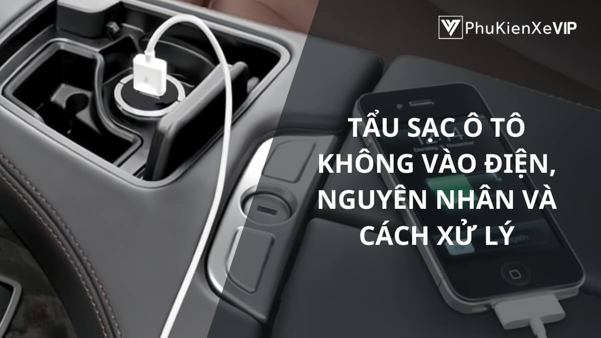 Tẩu sạc ô tô không vào điện, nguyên nhân và cách xử lý