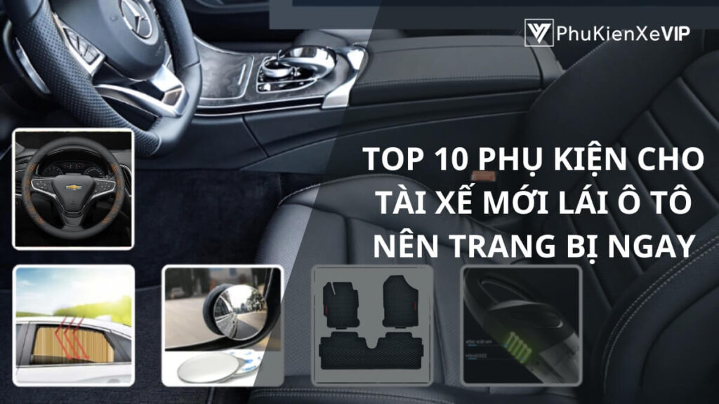 Top 10 phụ kiện cho tài xế mới lái ô tô nên trang bị ngay