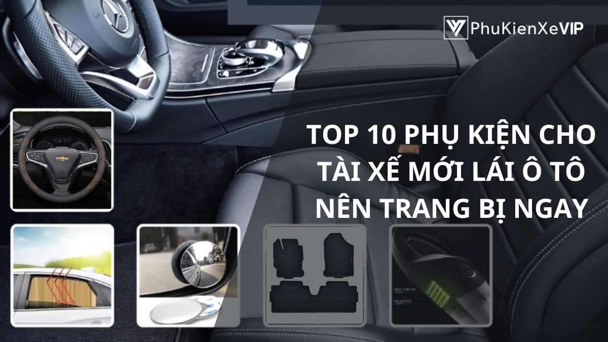 Top 10 phụ kiện cho tài xế mới lái ô tô nên trang bị ngay