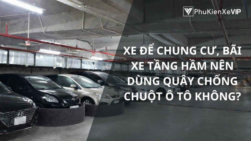 Xe để chung cư, bãi xe tầng hầm nên dùng quây chống chuột ô tô không?
