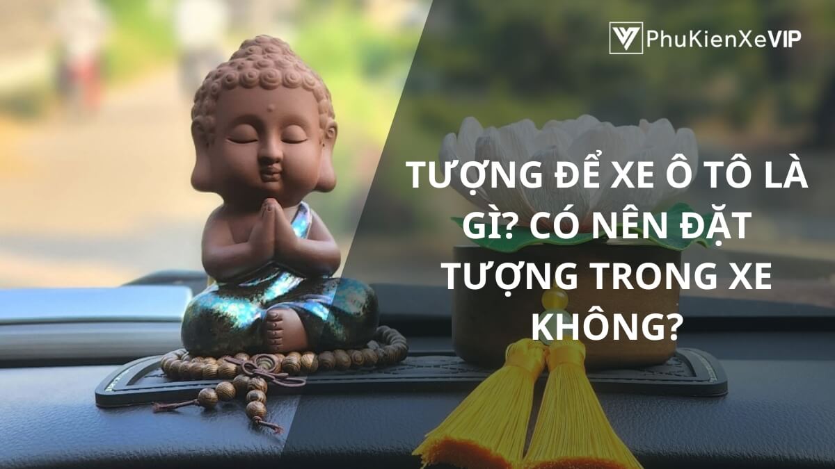 Tượng để xe ô tô là gì? Có nên đặt tượng trong xe không?