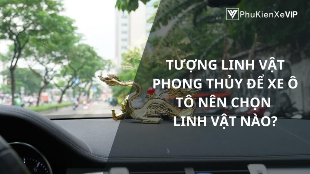 Tượng linh vật phong thủy để xe ô tô nên chọn linh vật nào?