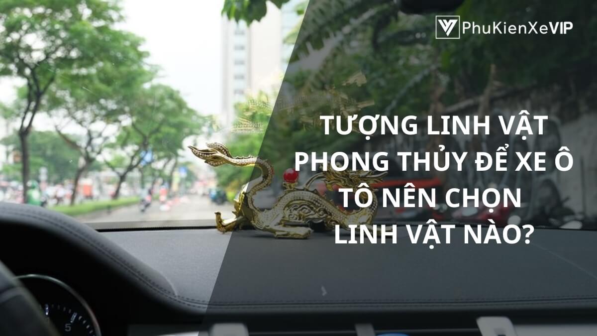 Tượng linh vật phong thủy để xe ô tô nên chọn linh vật nào?