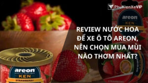 Review nước hoa để xe ô tô Areon, nên chọn mua mùi nào thơm nhất?