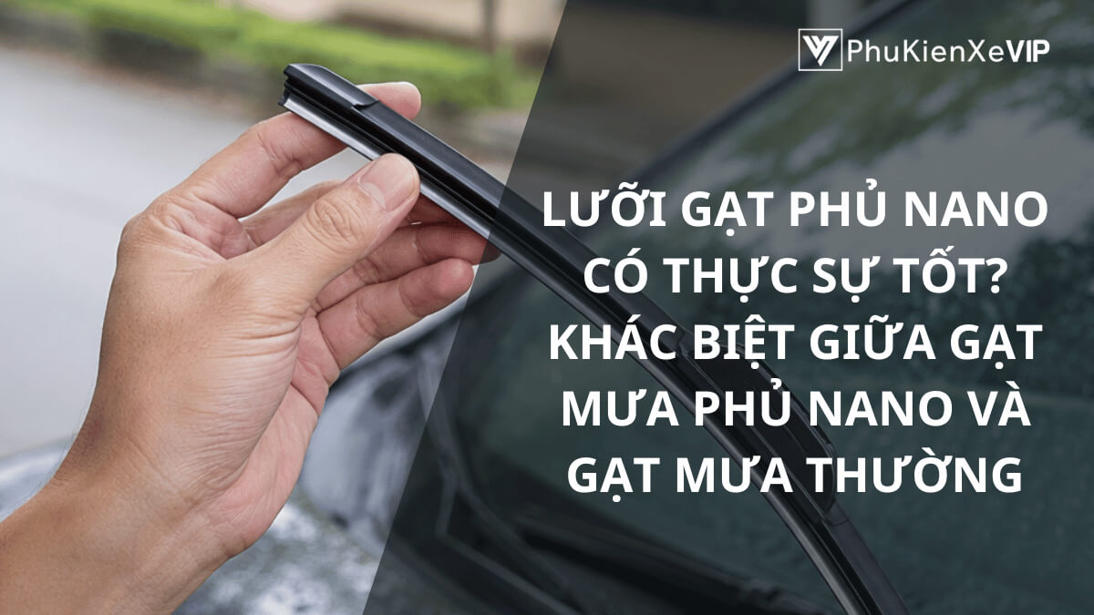 Lưỡi gạt phủ nano có thực sự tốt? Khác biệt giữa gạt mưa phủ nano và gạt mưa thường
