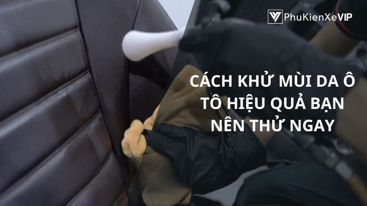Cách khử mùi da ô tô hiệu quả bạn nên thử ngay