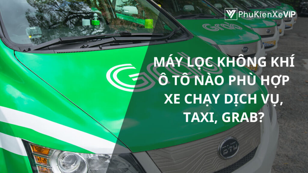 Máy lọc không khí ô tô nào phù hợp xe chạy dịch vụ, taxi, grab?