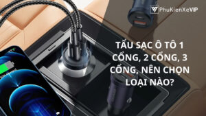Tẩu sạc ô tô 1 cổng 2 cổng 3 cổng nên chọn loại nào?