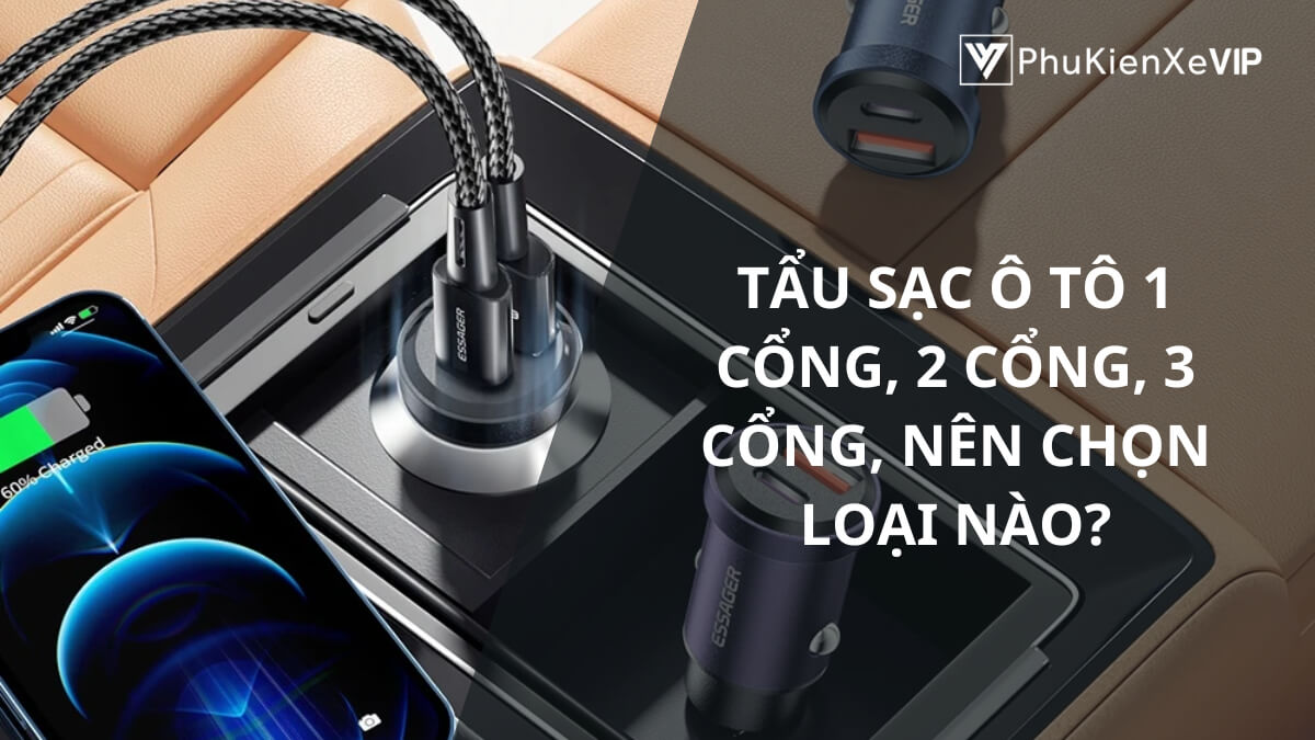 Tẩu sạc ô tô 1 cổng 2 cổng 3 cổng nên chọn loại nào?